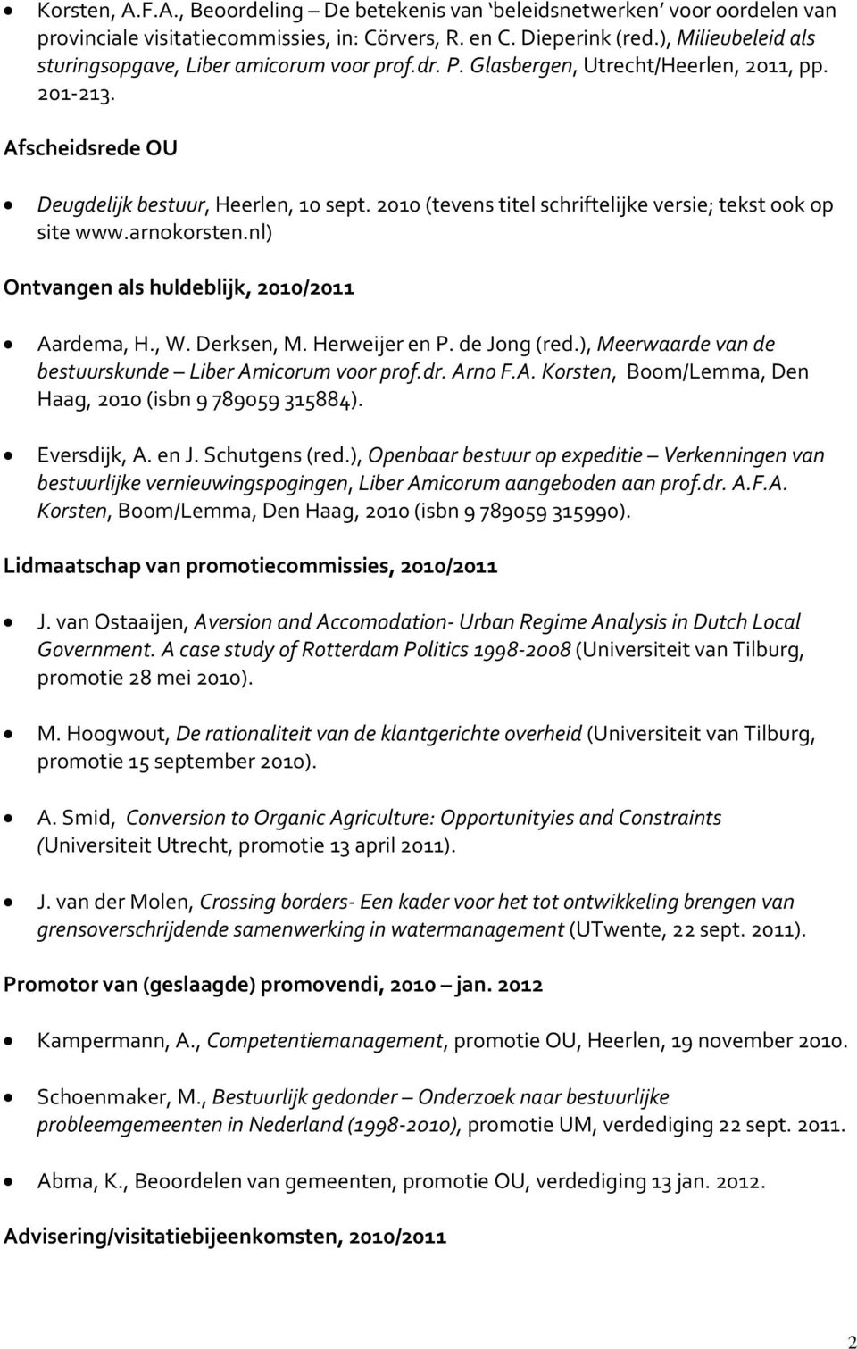 2010 (tevens titel schriftelijke versie; tekst ook op site www.arnokorsten.nl) Ontvangen als huldeblijk, 2010/2011 Aardema, H., W. Derksen, M. Herweijer en P. de Jong (red.