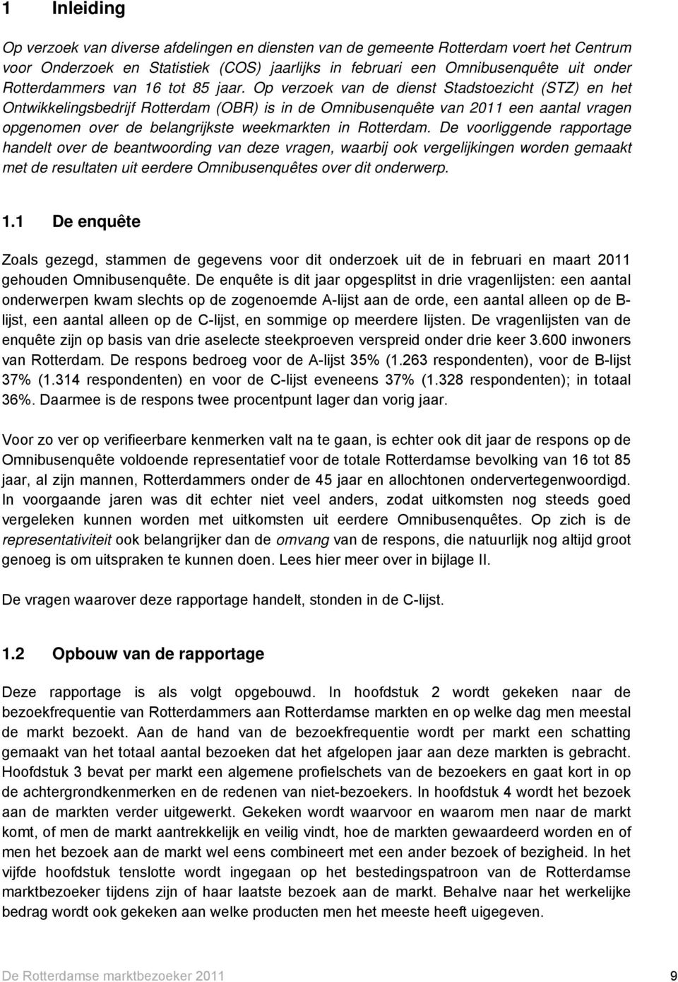 Op verzoek van de dienst Stadstoezicht (STZ) en het Ontwikkelingsbedrijf Rotterdam (OBR) is in de Omnibusenquête van 2011 een aantal vragen opgenomen over de belangrijkste weekmarkten in Rotterdam.