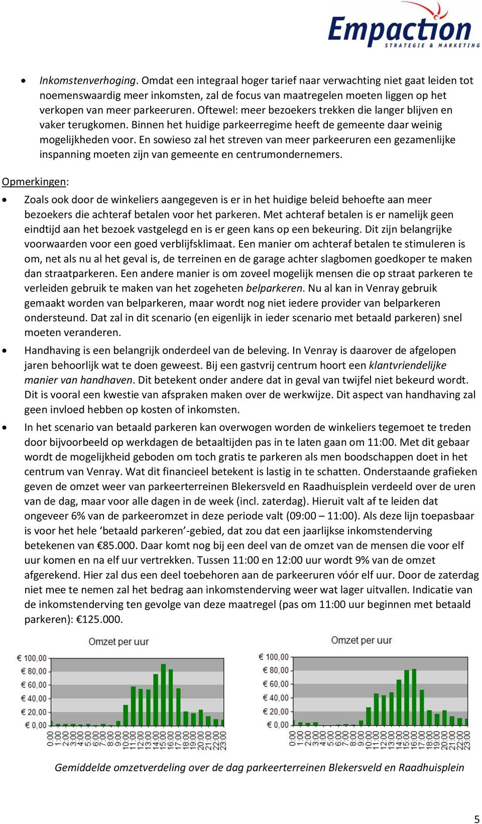 Oftewel: meer bezoekers trekken die langer blijven en vaker terugkomen. Binnen het huidige parkeerregime heeft de gemeente daar weinig mogelijkheden voor.