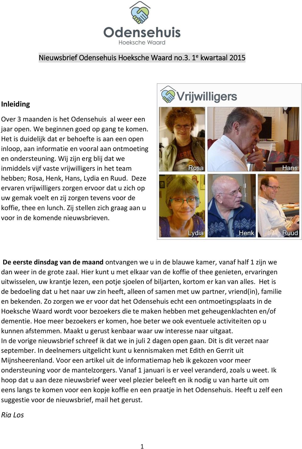 Wij zijn erg blij dat we inmiddels vijf vaste vrijwilligers in het team hebben; Rosa, Henk, Hans, Lydia en Ruud.