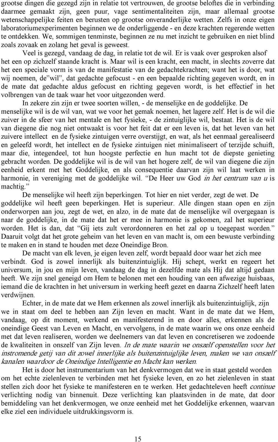 We, sommigen tenminste, beginnen ze nu met inzicht te gebruiken en niet blind zoals zovaak en zolang het geval is geweest. Veel is gezegd, vandaag de dag, in relatie tot de wil.