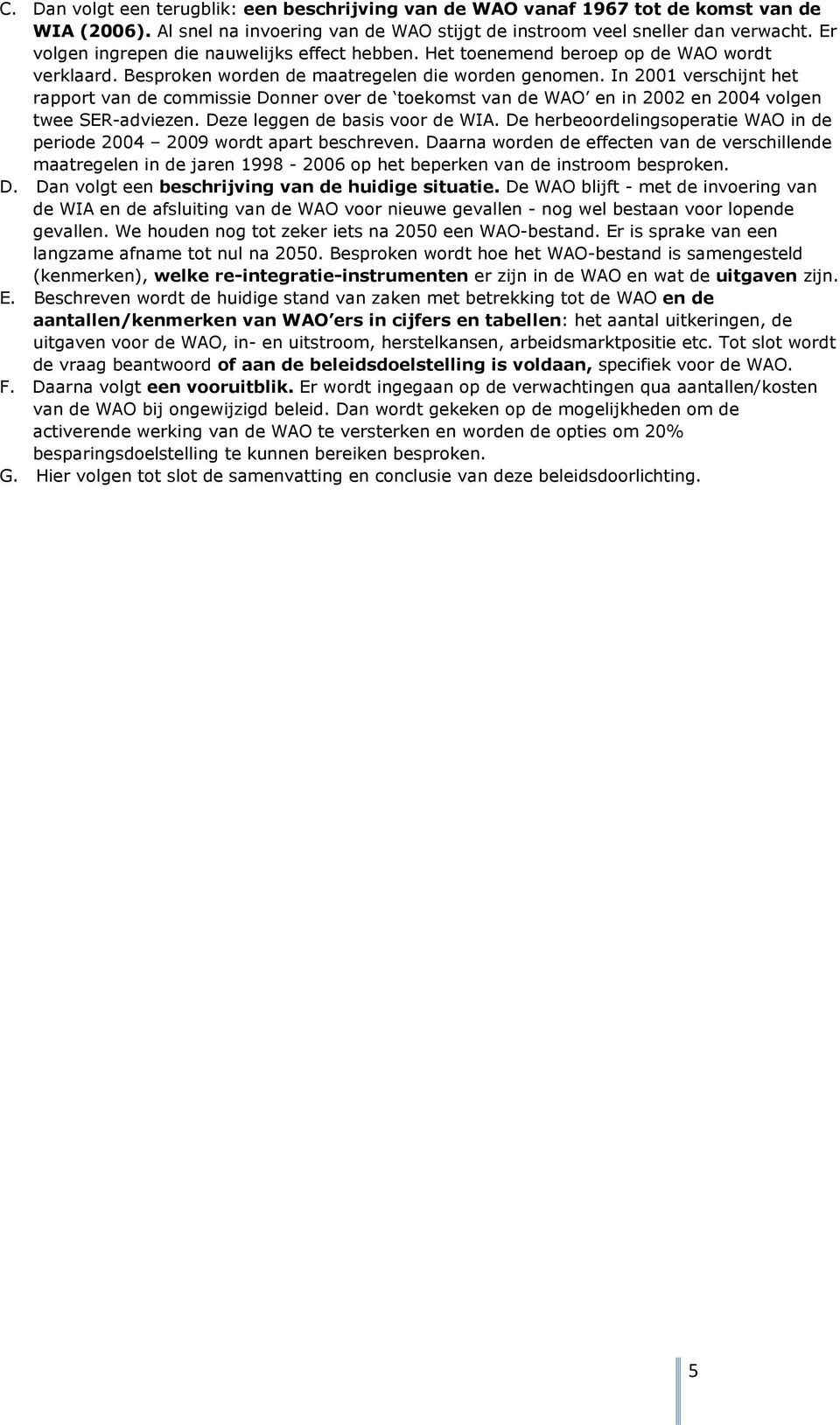 In 2001 verschijnt het rapport van de commissie Donner over de toekomst van de WAO en in 2002 en 2004 volgen twee SER-adviezen. Deze leggen de basis voor de WIA.