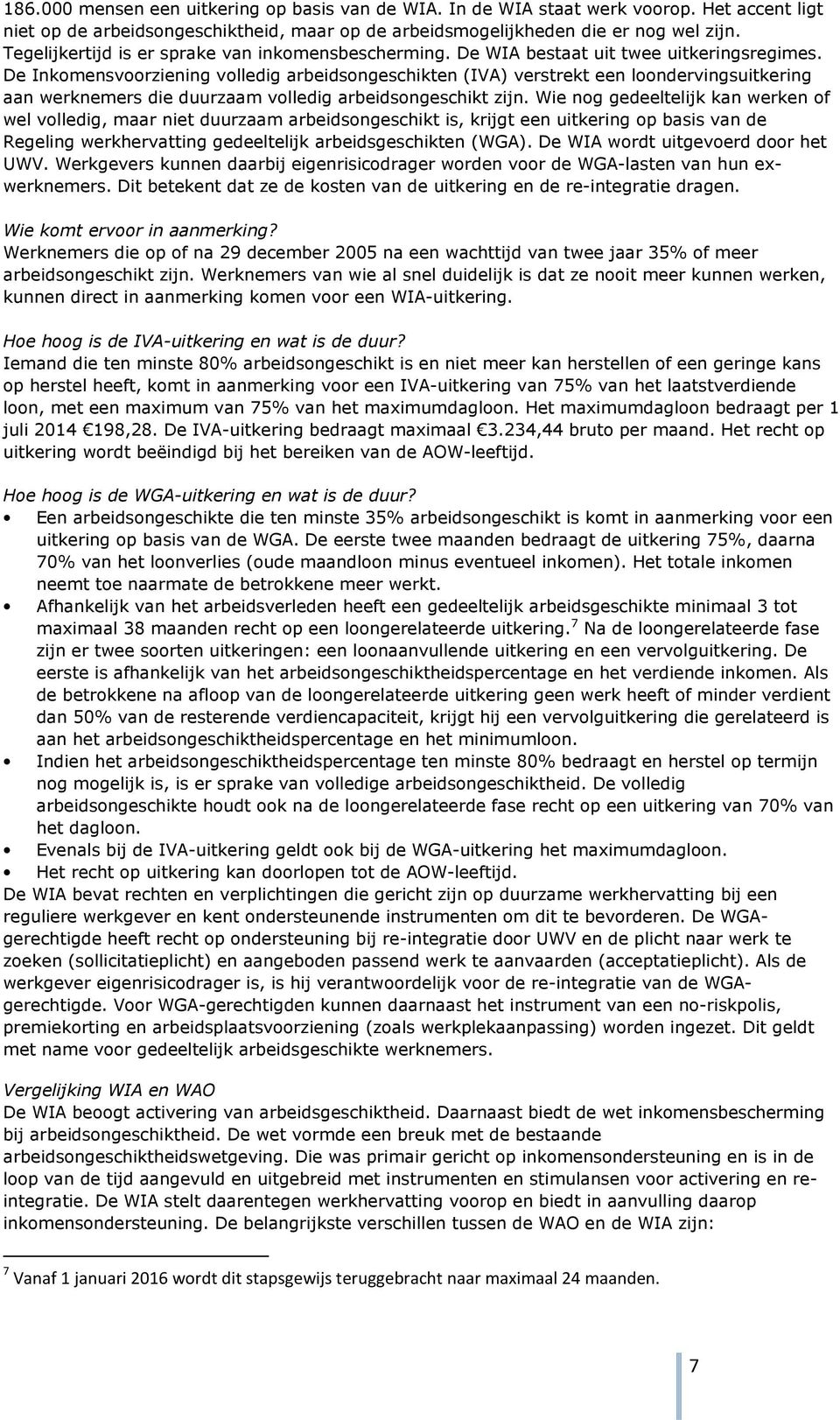 De Inkomensvoorziening volledig arbeidsongeschikten (IVA) verstrekt een loondervingsuitkering aan werknemers die duurzaam volledig arbeidsongeschikt zijn.