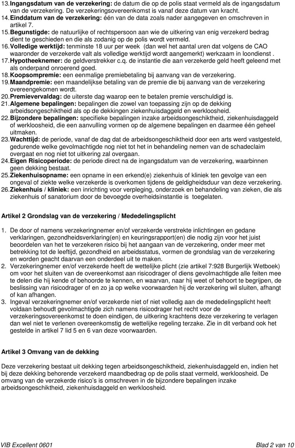 Begunstigde: de natuurlijke of rechtspersoon aan wie de uitkering van enig verzekerd bedrag dient te geschieden en die als zodanig op de polis wordt vermeld. 16.