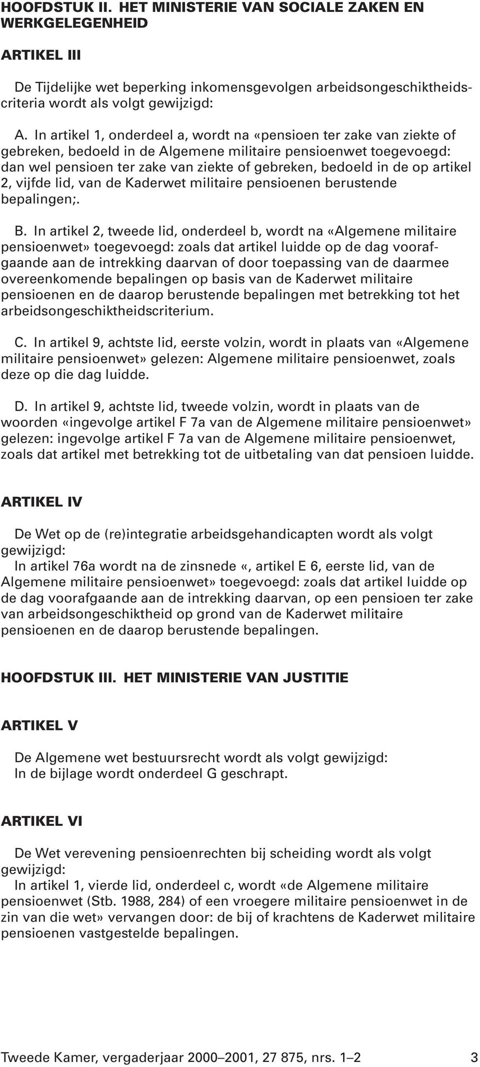 op artikel 2, vijfde lid, van de Kaderwet militaire pensioenen berustende bepalingen;. B.