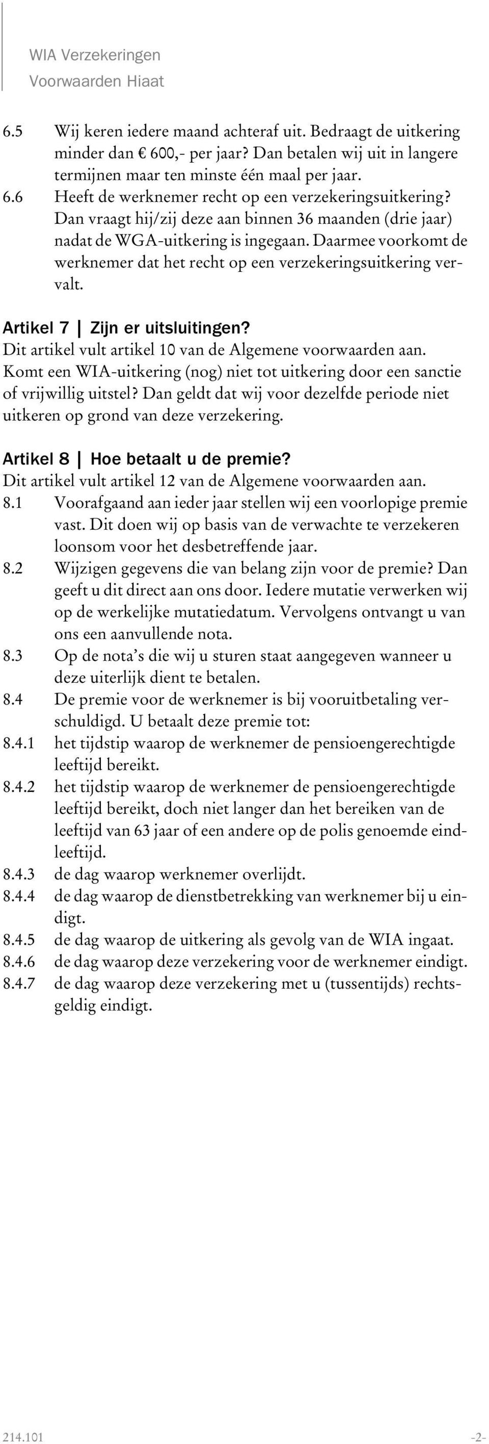 Artikel 7 Zijn er uitsluitingen? Dit artikel vult artikel 10 van de Algemene voorwaarden aan. Komt een WIA-uitkering (nog) niet tot uitkering door een sanctie of vrijwillig uitstel?