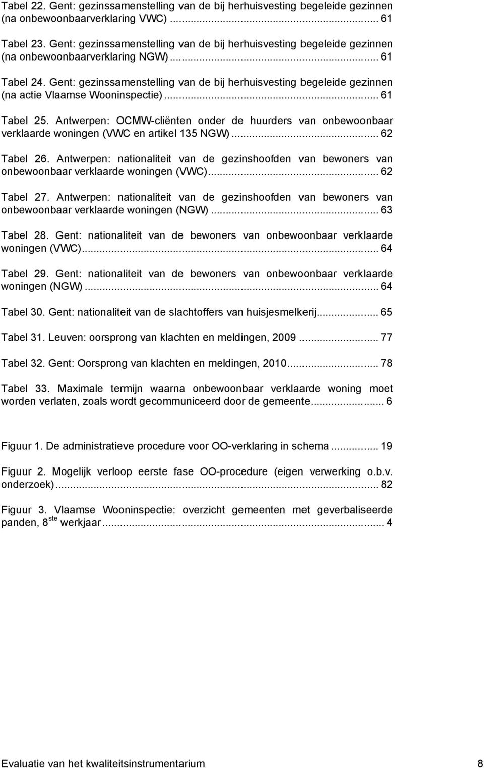 Gent: gezinssamenstelling van de bij herhuisvesting begeleide gezinnen (na actie Vlaamse Wooninspectie)... 61 Tabel 25.