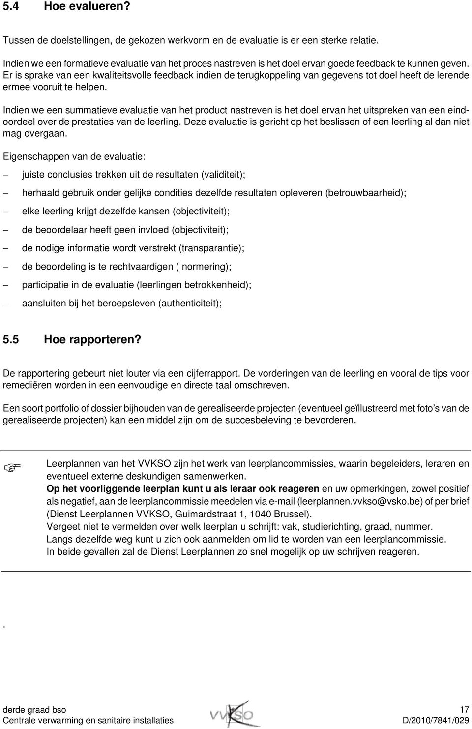 Er is sprake van een kwaliteitsvolle feedback indien de terugkoppeling van gegevens tot doel heeft de lerende ermee vooruit te helpen.