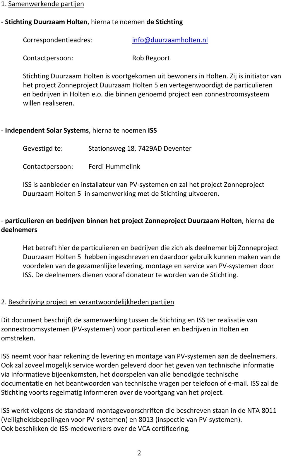 Zij is initiator van het project Zonneproject Duurzaam Holten 5 en vertegenwoordigt de particulieren en bedrijven in Holten e.o. die binnen genoemd project een zonnestroomsysteem willen realiseren.