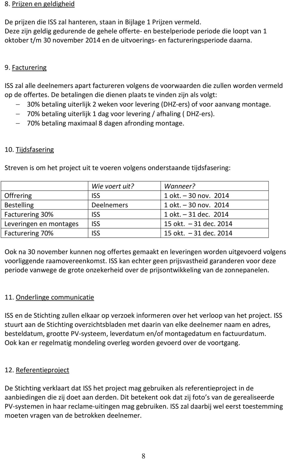 Facturering ISS zal alle deelnemers apart factureren volgens de voorwaarden die zullen worden vermeld op de offertes.