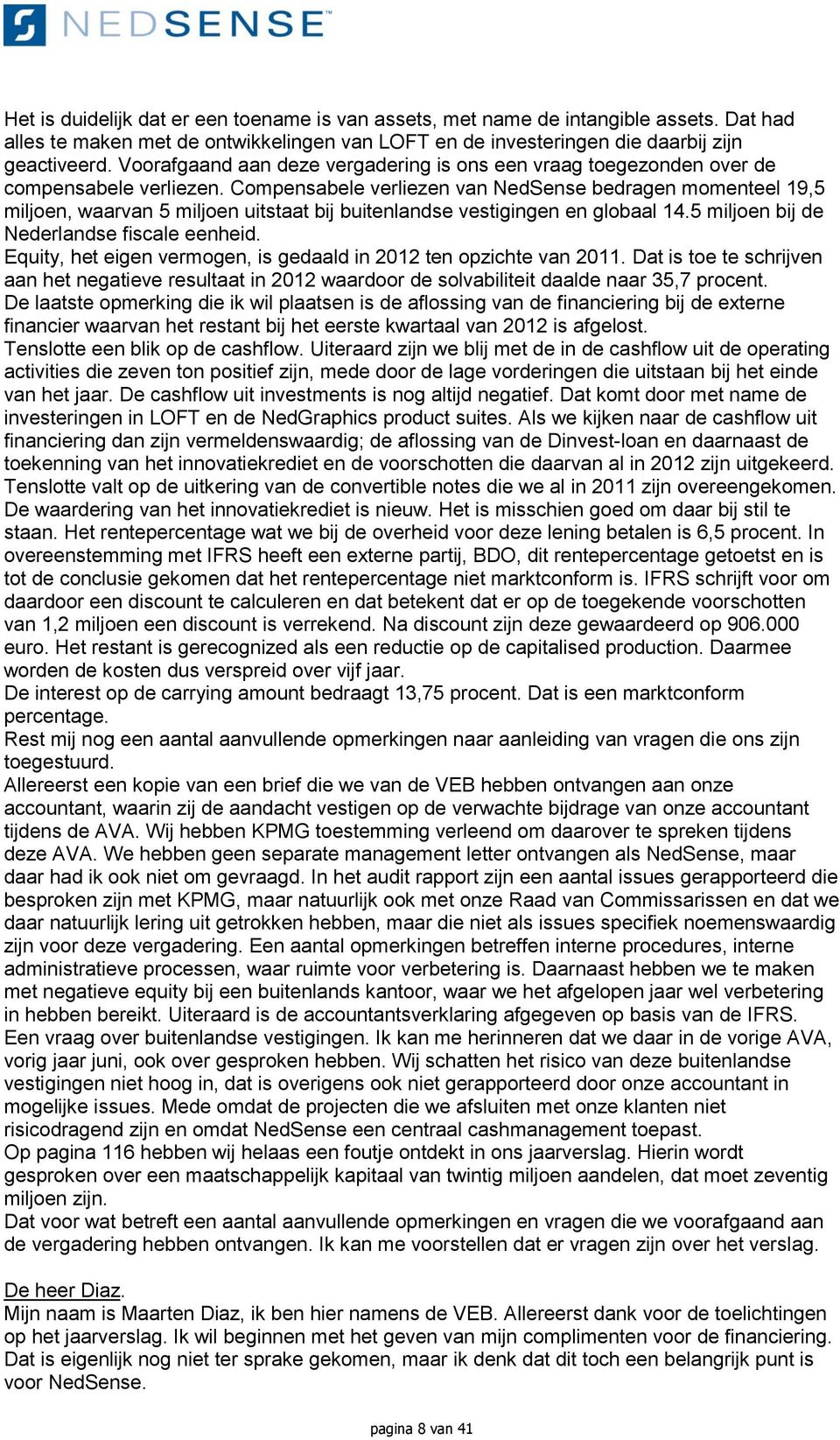 Compensabele verliezen van NedSense bedragen momenteel 19,5 miljoen, waarvan 5 miljoen uitstaat bij buitenlandse vestigingen en globaal 14.5 miljoen bij de Nederlandse fiscale eenheid.