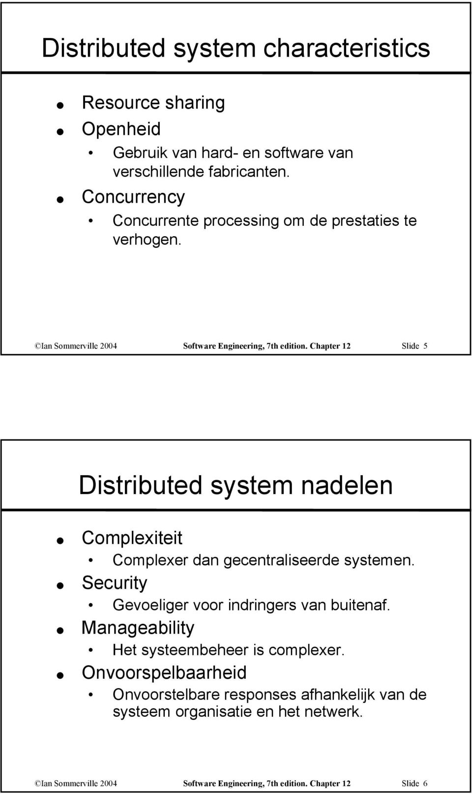 Chapter 12 Slide 5 Distributed system nadelen Complexiteit Complexer dan gecentraliseerde systemen. Security Gevoeliger voor indringers van buitenaf.