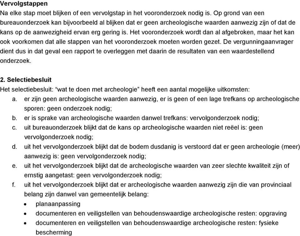 Het vooronderzoek wordt dan al afgebroken, maar het kan ook voorkomen dat alle stappen van het vooronderzoek moeten worden gezet.