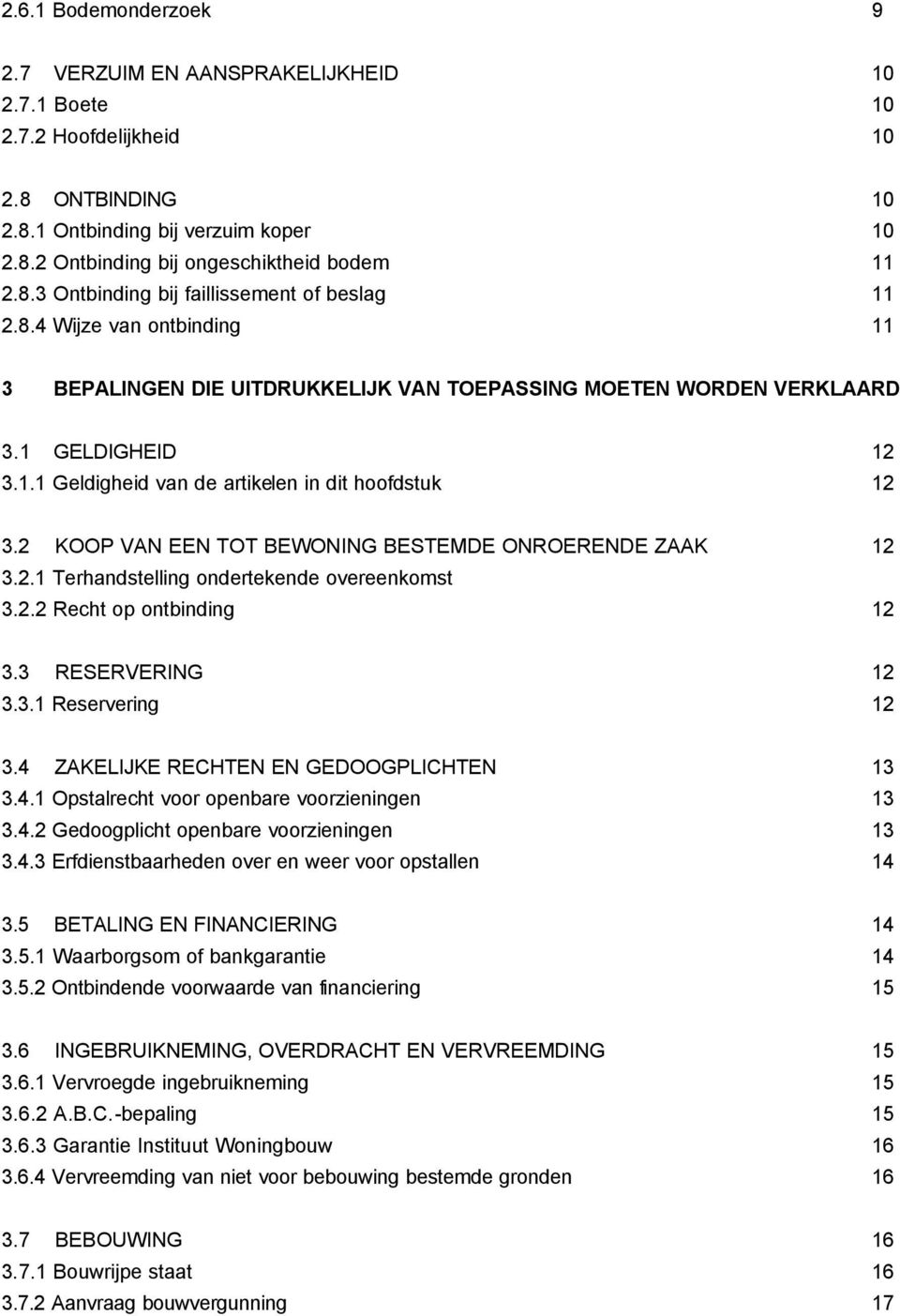 2 KOOP VAN EEN TOT BEWONING BESTEMDE ONROERENDE ZAAK 12 3.2.1 Terhandstelling ondertekende overeenkomst 3.2.2 Recht op ontbinding 12 3.3 RESERVERING 12 3.3.1 Reservering 12 3.