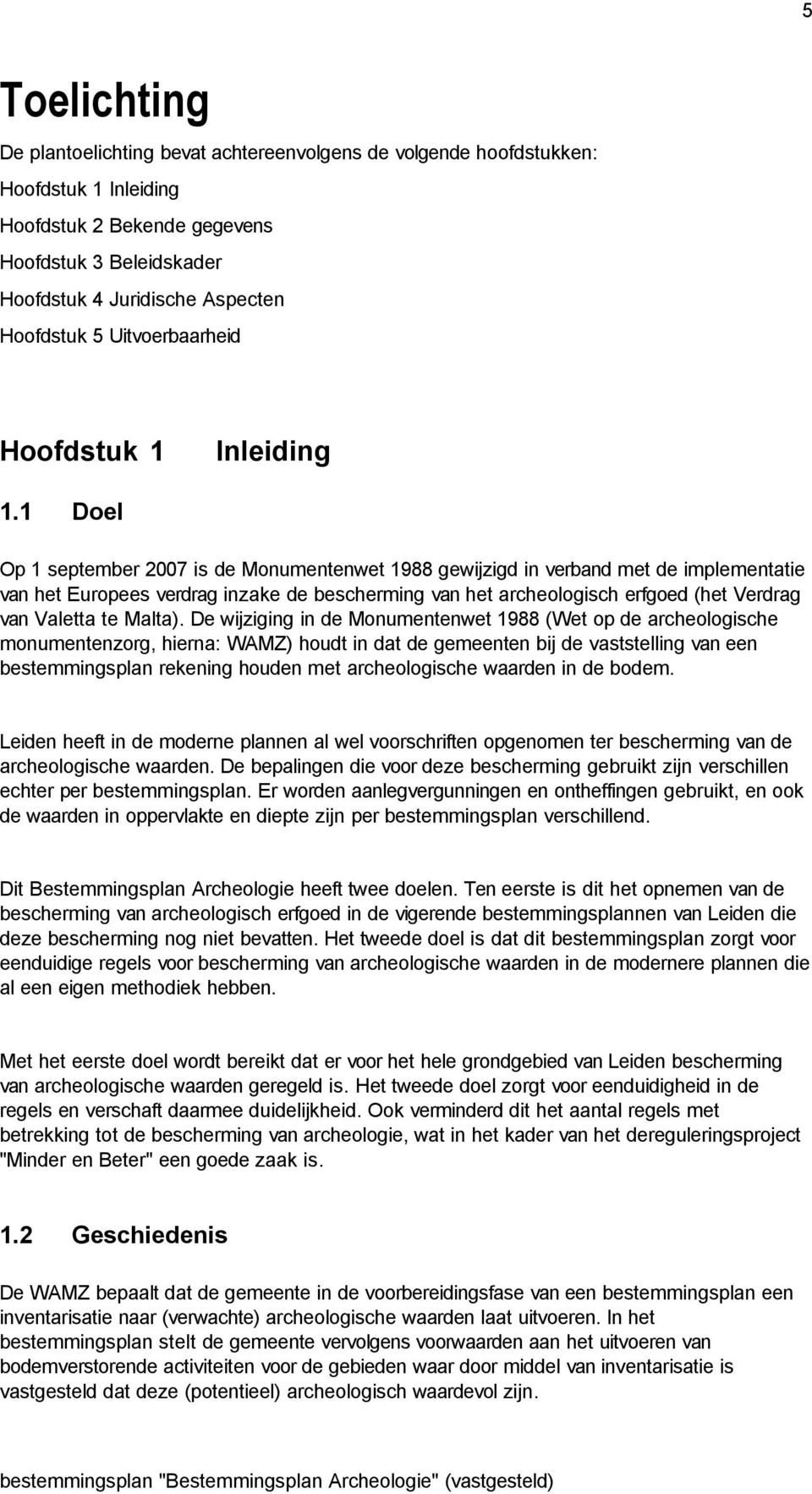 1 Doel Op 1 september 2007 is de Monumentenwet 1988 gewijzigd in verband met de implementatie van het Europees verdrag inzake de bescherming van het archeologisch erfgoed (het Verdrag van Valetta te