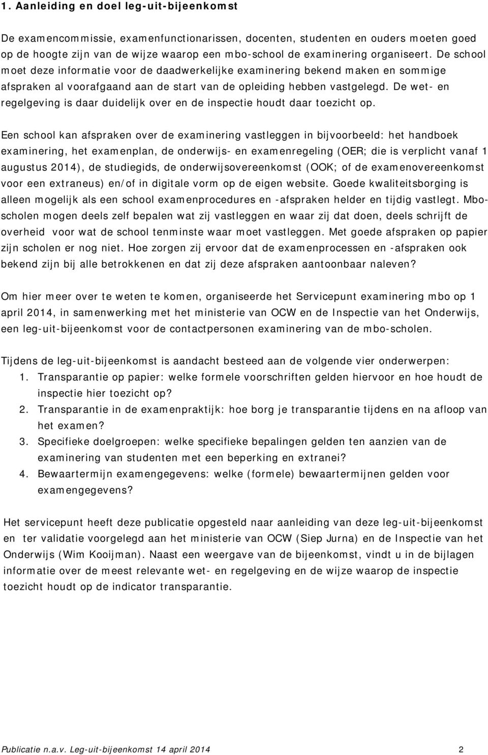 De wet- en regelgeving is daar duidelijk over en de inspectie houdt daar toezicht op.