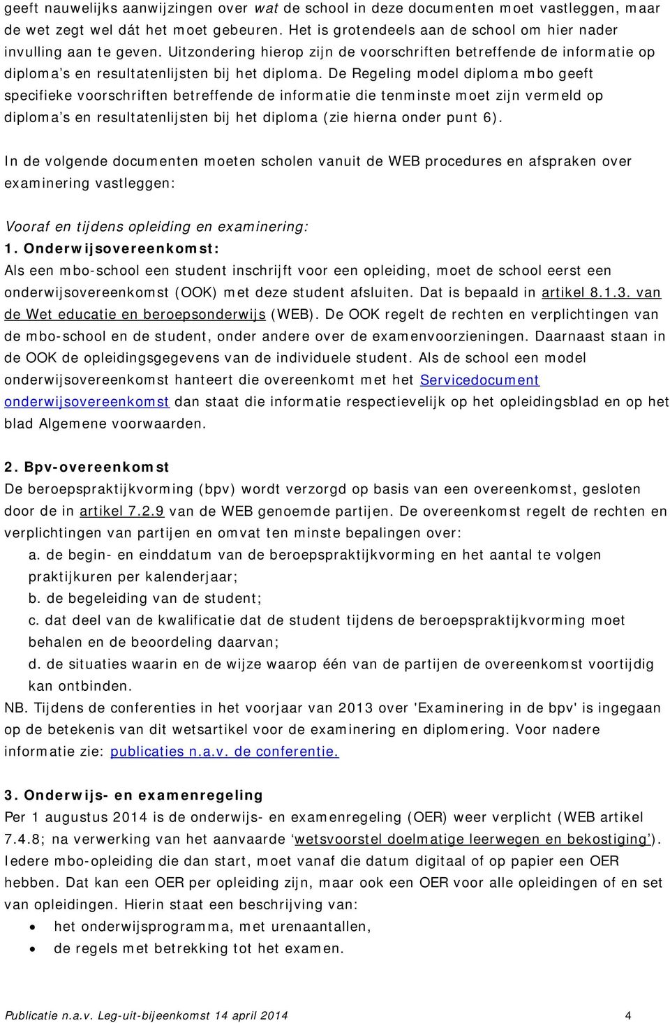 De Regeling model diploma mbo geeft specifieke voorschriften betreffende de informatie die tenminste moet zijn vermeld op diploma s en resultatenlijsten bij het diploma (zie hierna onder punt 6).