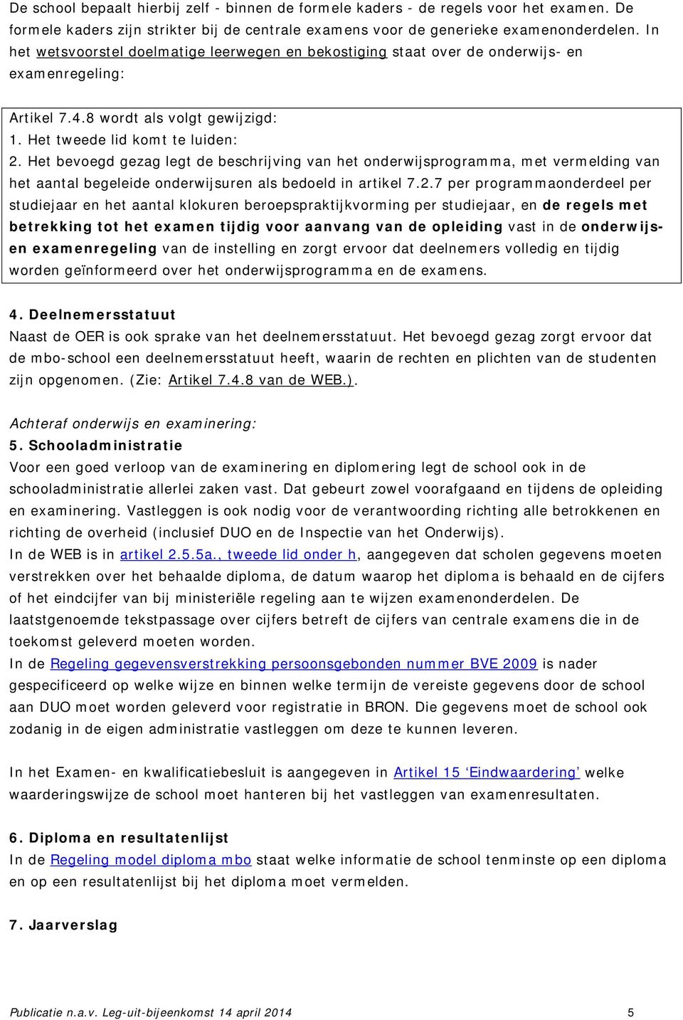 Het bevoegd gezag legt de beschrijving van het onderwijsprogramma, met vermelding van het aantal begeleide onderwijsuren als bedoeld in artikel 7.2.