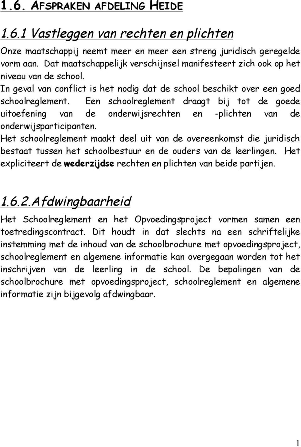 Een schoolreglement draagt bij tot de goede uitoefening van de onderwijsrechten en -plichten van de onderwijsparticipanten.