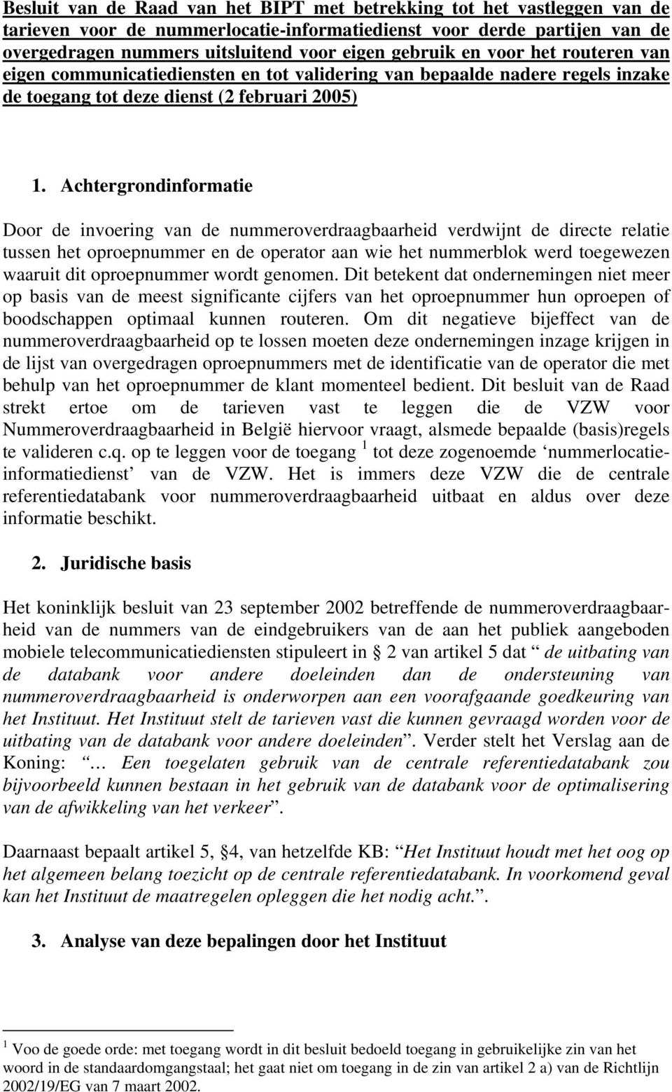 Achtergrondinformatie Door de invoering van de nummeroverdraagbaarheid verdwijnt de directe relatie tussen het oproepnummer en de operator aan wie het nummerblok werd toegewezen waaruit dit