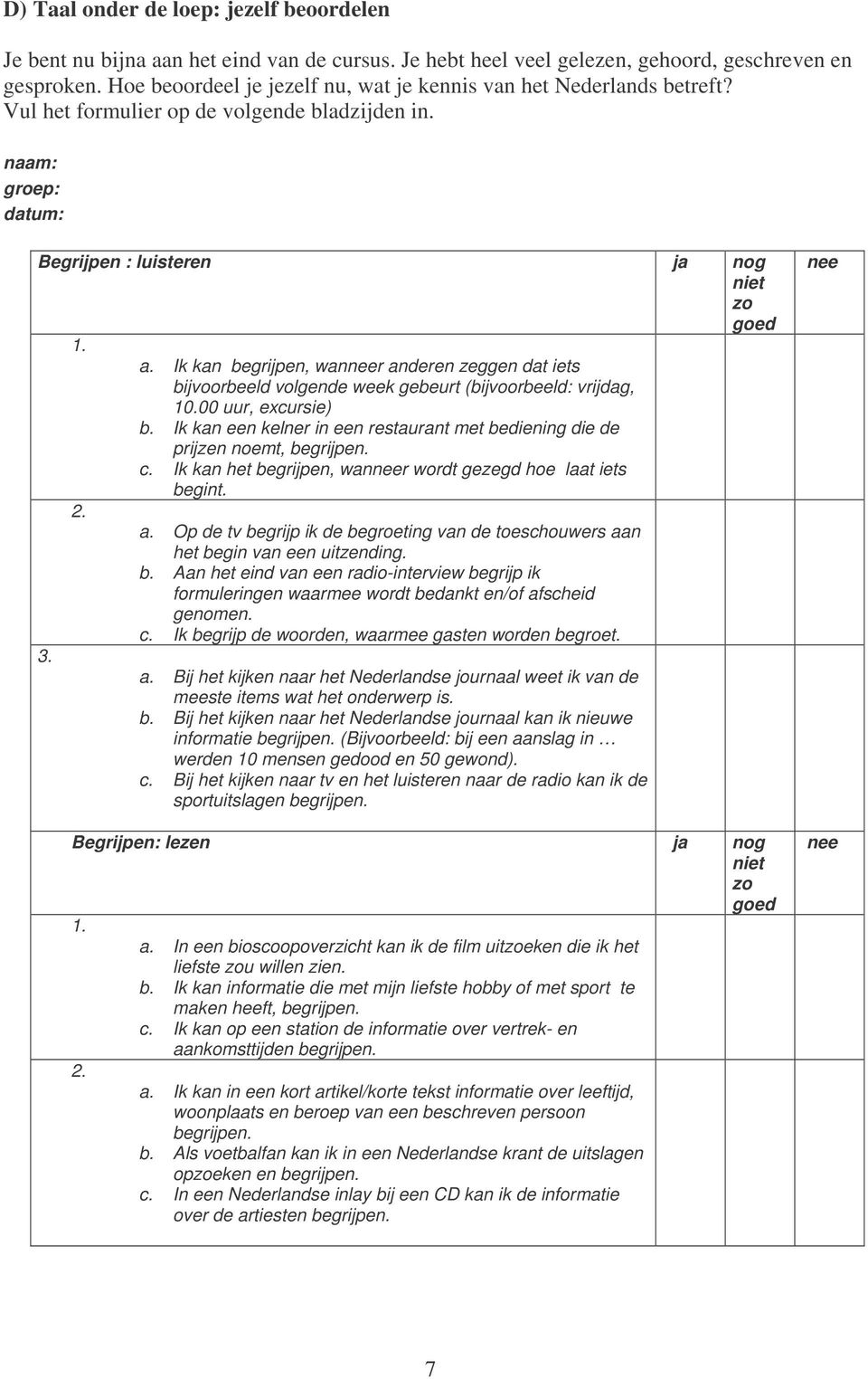 Ik kan begrijpen, wanneer anderen zeggen dat iets bijvoorbeeld volgende week gebeurt (bijvoorbeeld: vrijdag, 10.00 uur, excursie) b.