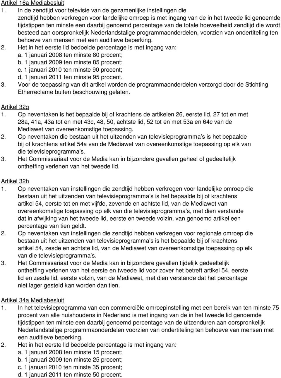 genoemd percentage van de totale hoeveelheid zendtijd die wordt besteed aan oorspronkelijk Nederlandstalige programmaonderdelen, voorzien van ondertiteling ten behoeve van mensen met een auditieve