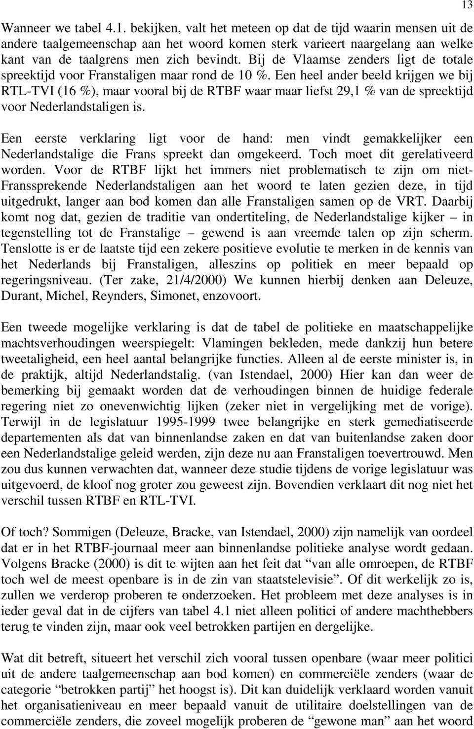 Bij de Vlaamse zenders ligt de totale spreektijd voor Franstaligen maar rond de 10 %.