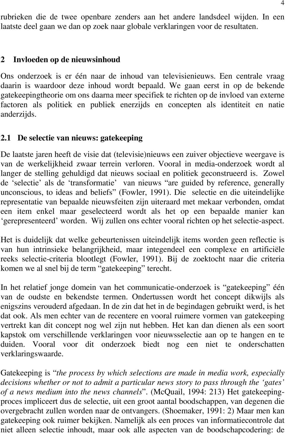 We gaan eerst in op de bekende gatekeepingtheorie om ons daarna meer specifiek te richten op de invloed van externe factoren als politiek en publiek enerzijds en concepten als identiteit en natie