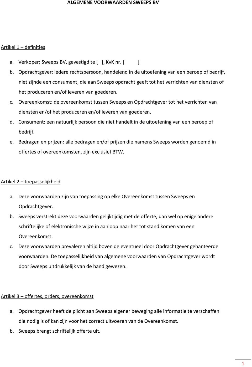 en/of leveren van goederen. c. Overeenkomst: de overeenkomst tussen Sweeps en Opdrachtgever tot het verrichten van diensten en/of het produceren en/of leveren van goederen. d. Consument: een natuurlijk persoon die niet handelt in de uitoefening van een beroep of bedrijf.