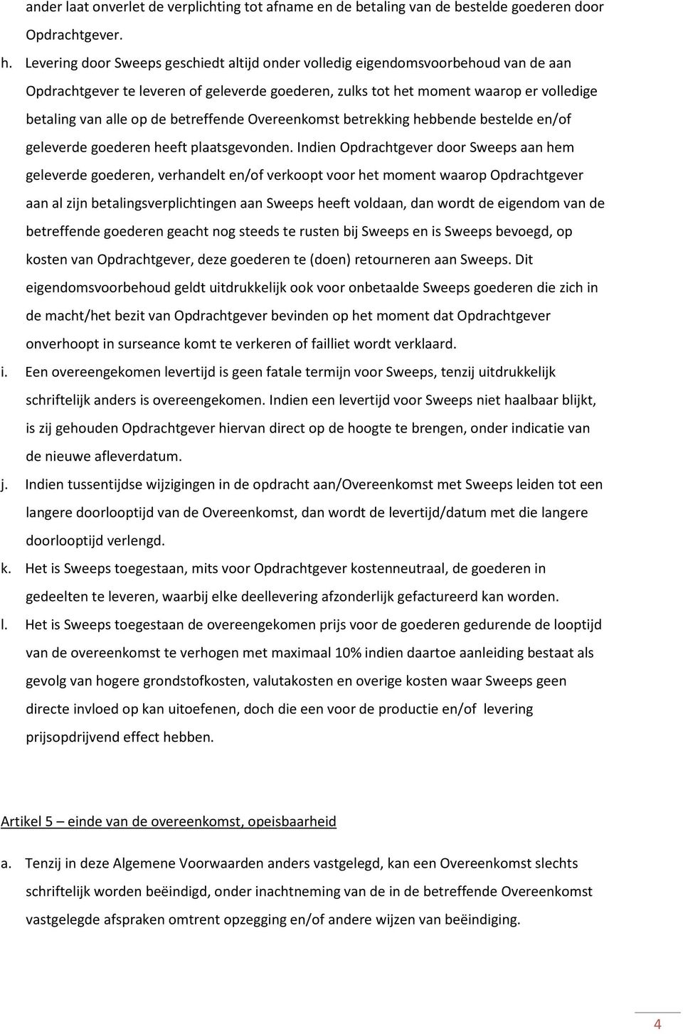 betreffende Overeenkomst betrekking hebbende bestelde en/of geleverde goederen heeft plaatsgevonden.