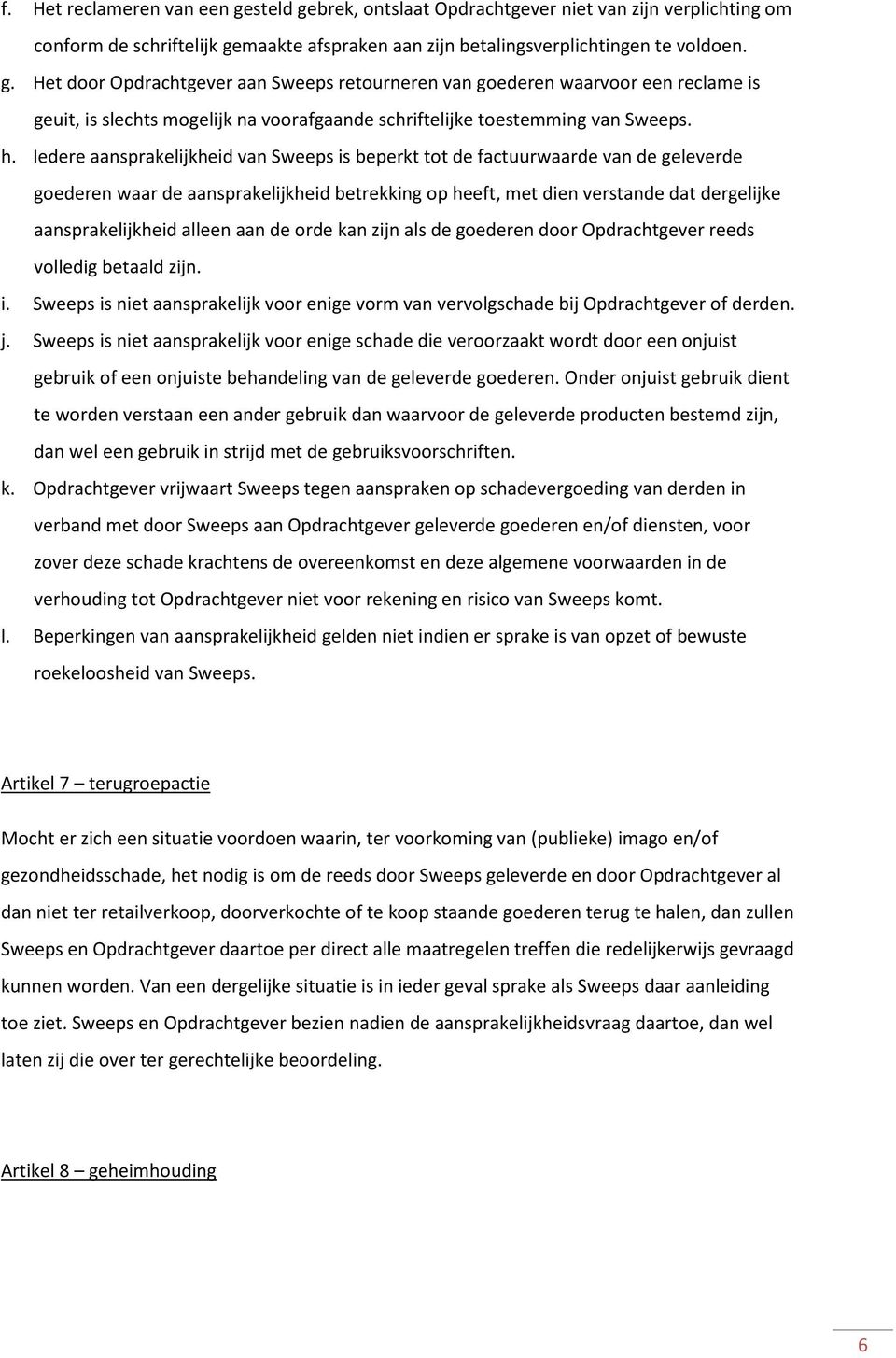 alleen aan de orde kan zijn als de goederen door Opdrachtgever reeds volledig betaald zijn. i. Sweeps is niet aansprakelijk voor enige vorm van vervolgschade bij Opdrachtgever of derden. j.