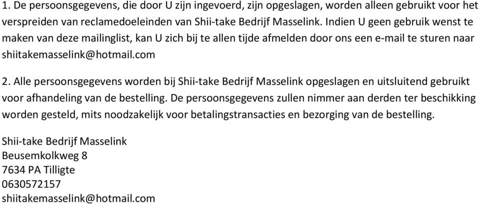 Alle persoonsgegevens worden bij Shii-take Bedrijf Masselink opgeslagen en uitsluitend gebruikt voor afhandeling van de bestelling.