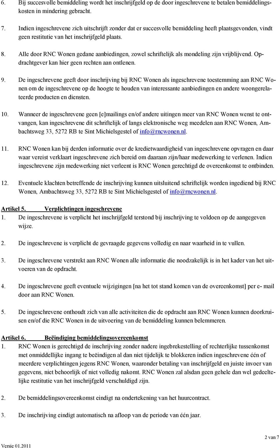 Alle door RNC Wonen gedane aanbiedingen, zowel schriftelijk als mondeling zijn vrijblijvend. Opdrachtgever kan hier geen rechten aan ontlenen. 9.