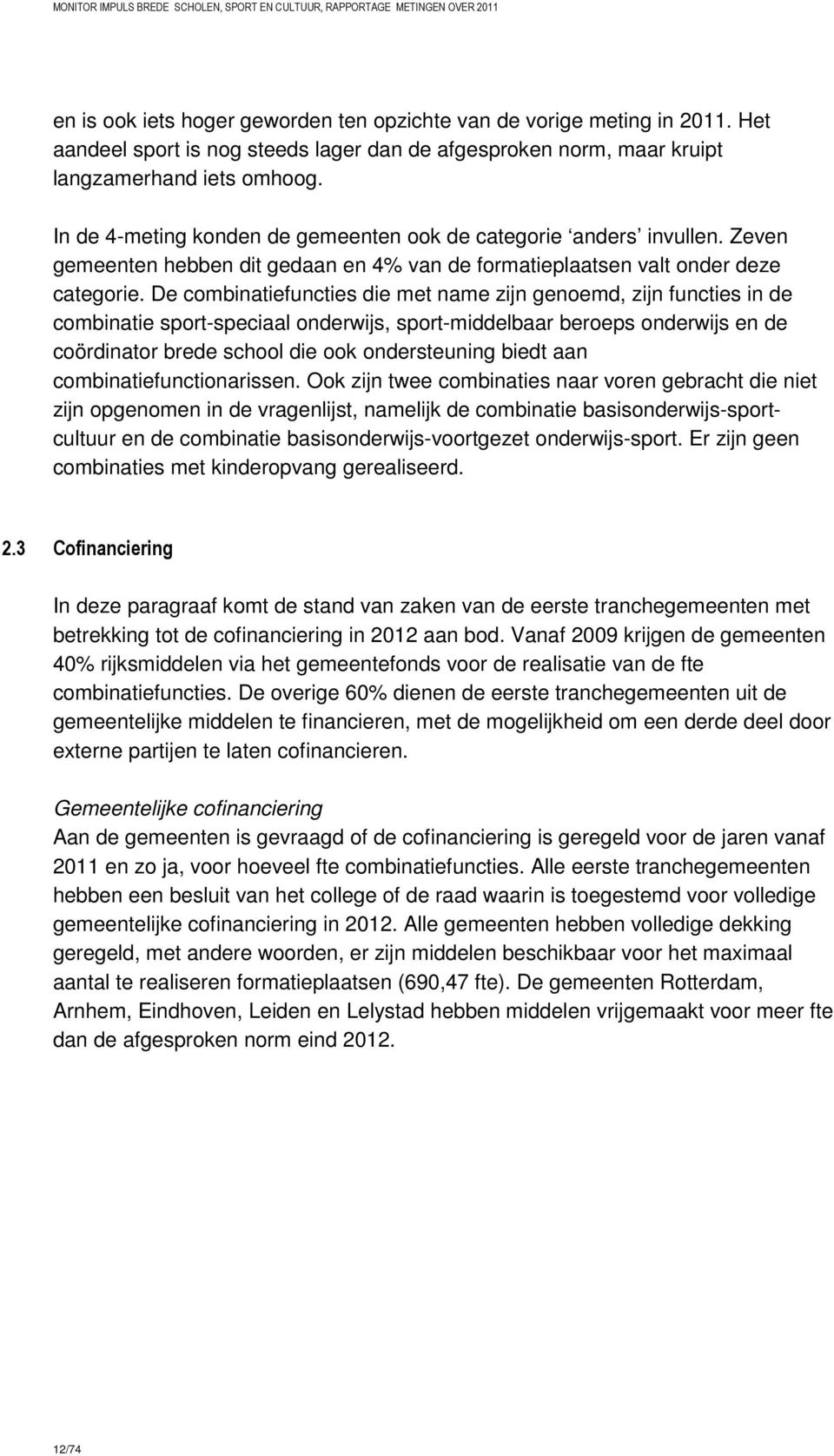 De combinatiefuncties die met name zijn genoemd, zijn functies in de combinatie sport-speciaal onderwijs, sport-middelbaar beroeps onderwijs en de coördinator brede school die ook ondersteuning biedt