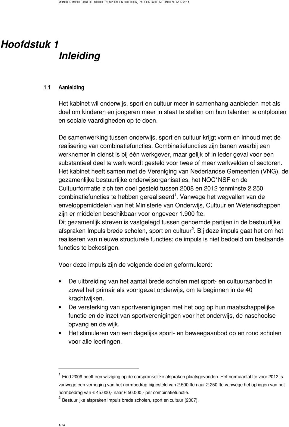 vaardigheden op te doen. De samenwerking tussen onderwijs, sport en cultuur krijgt vorm en inhoud met de realisering van combinatiefuncties.