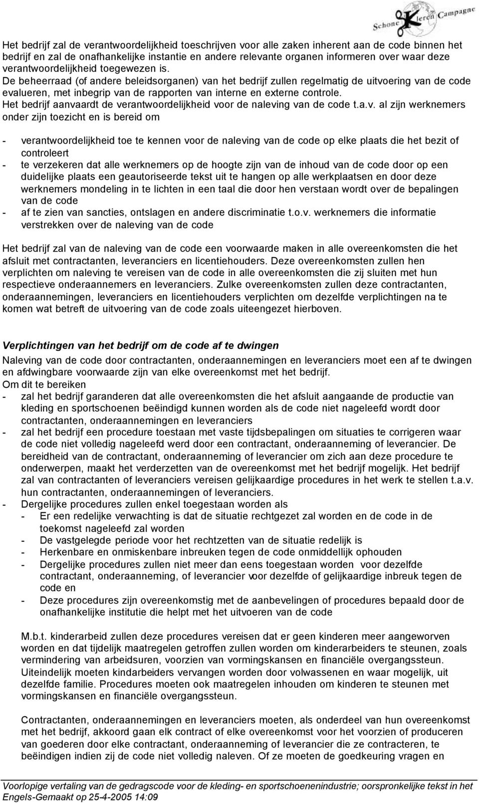 De beheerraad (of andere beleidsorganen) van het bedrijf zullen regelmatig de uitvoering van de code evalueren, met inbegrip van de rapporten van interne en externe controle.