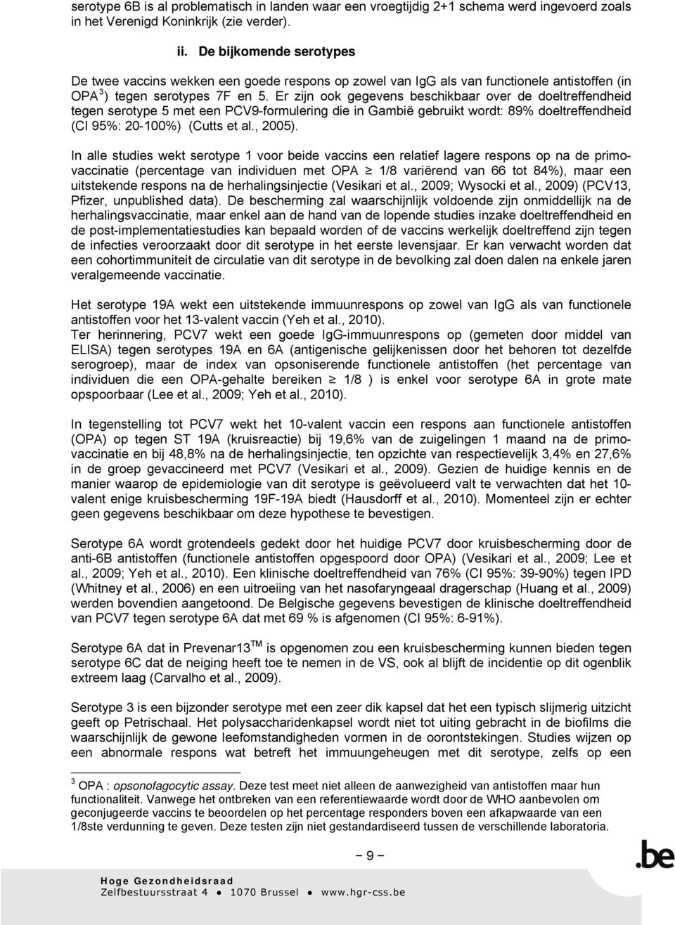 Er zijn ook gegevens beschikbaar over de doeltreffendheid tegen serotype 5 met een PCV9-formulering die in Gambië gebruikt wordt: 89% doeltreffendheid (CI 95%: 20-100%) (Cutts et al., 2005).