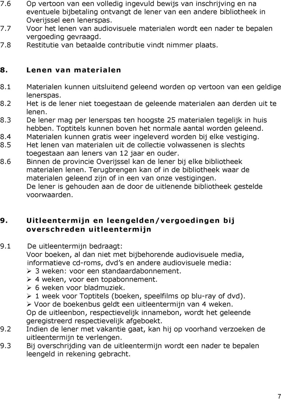 1 Materialen kunnen uitsluitend geleend worden op vertoon van een geldige lenerspas. 8.2 Het is de lener niet toegestaan de geleende materialen aan derden uit te lenen. 8.3 De lener mag per lenerspas ten hoogste 25 materialen tegelijk in huis hebben.