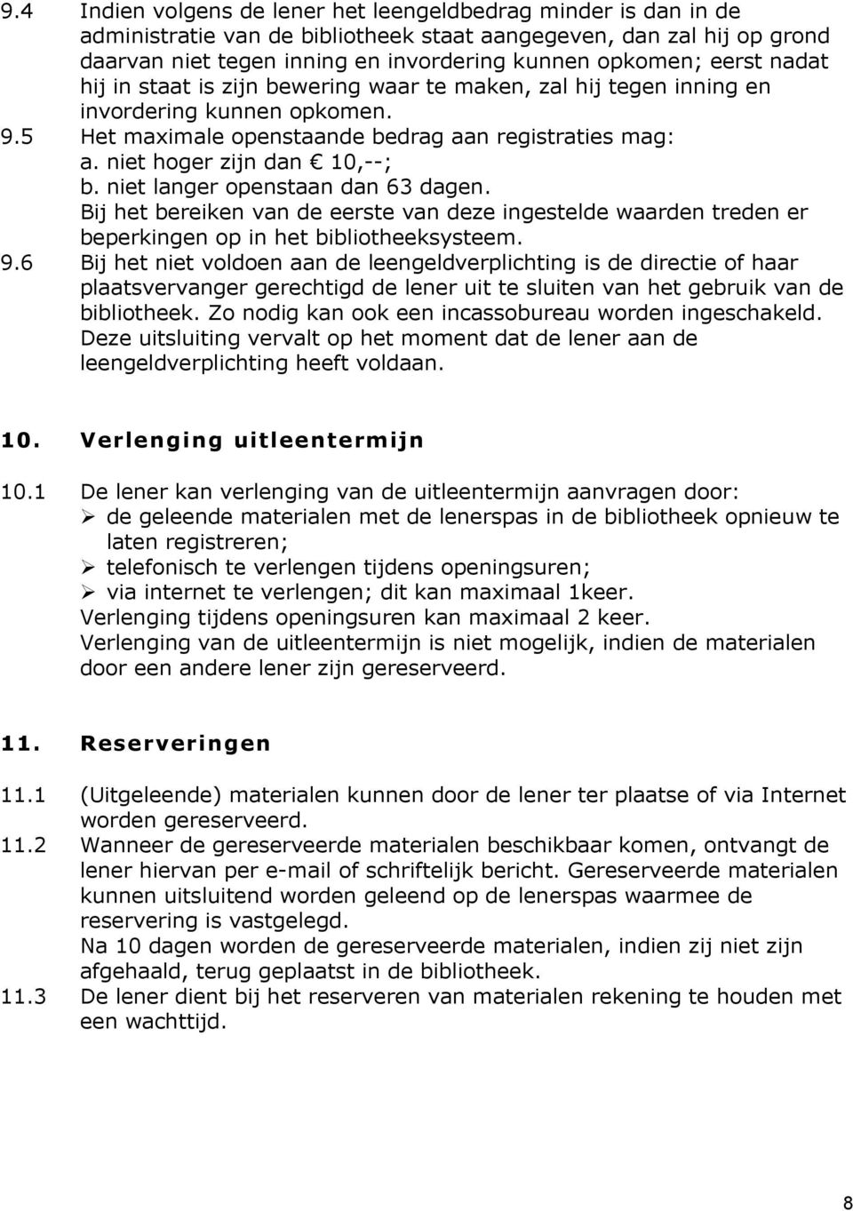 niet langer openstaan dan 63 dagen. Bij het bereiken van de eerste van deze ingestelde waarden treden er beperkingen op in het bibliotheeksysteem. 9.