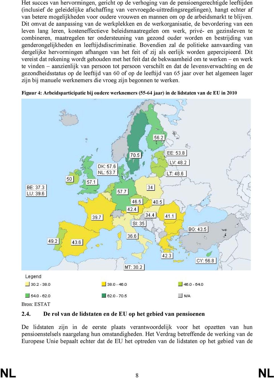 Dit omvat de aanpassing van de werkplekken en de werkorganisatie, de bevordering van een leven lang leren, kosteneffectieve beleidsmaatregelen om werk, privé- en gezinsleven te combineren,