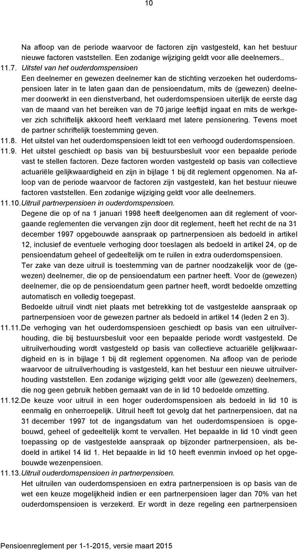 doorwerkt in een dienstverband, het ouderdomspensioen uiterlijk de eerste dag van de maand van het bereiken van de 70 jarige leeftijd ingaat en mits de werkgever zich schriftelijk akkoord heeft