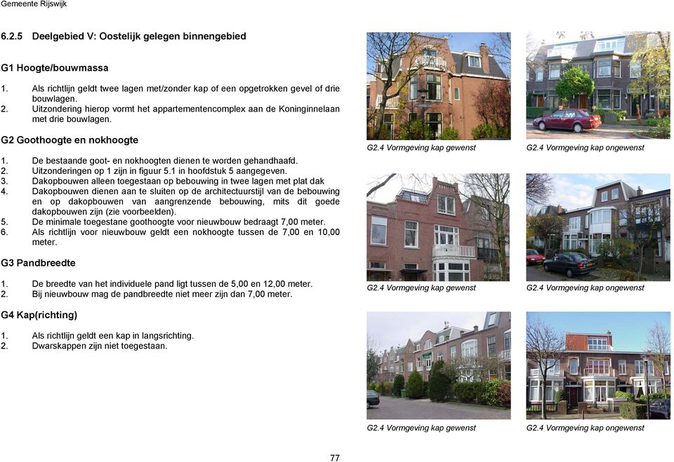 Uitzonderingen op 1 zijn in figuur 5.1 in hoofdstuk 5 aangegeven. 3. Dakopbouwen alleen toegestaan op bebouwing in twee lagen met plat dak 4.