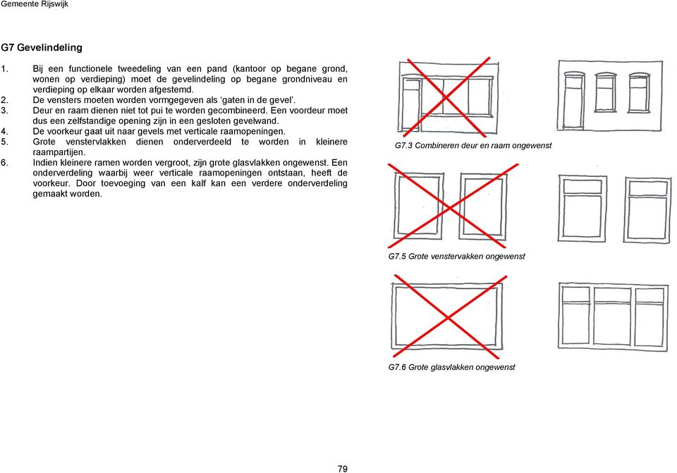 De vensters moeten worden vormgegeven als gaten in de gevel. 3. Deur en raam dienen niet tot pui te worden gecombineerd. Een voordeur moet dus een zelfstandige opening zijn in een gesloten gevelwand.
