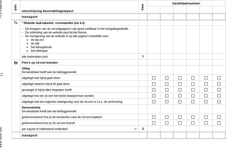 De vormgeving van de website is op alle pagina s hetzelfde voor: de lay-out de stijl het kleurgebruik het lettertype alle onderdelen juist 1 8a Foto s op cd-rom branden Uitleg De kandidaat heeft aan