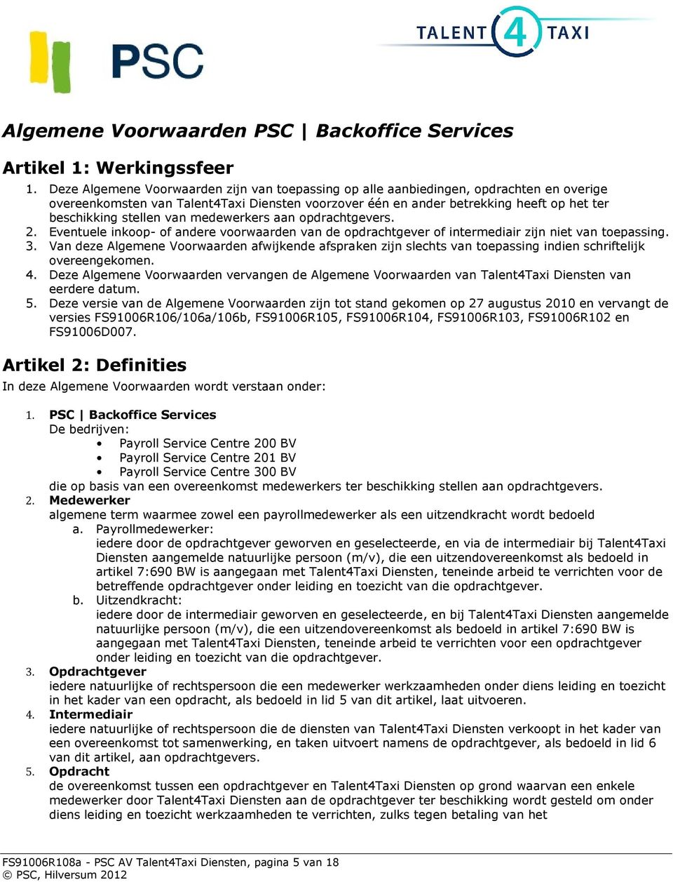 stellen van medewerkers aan opdrachtgevers. 2. Eventuele inkoop- of andere voorwaarden van de opdrachtgever of intermediair zijn niet van toepassing. 3.