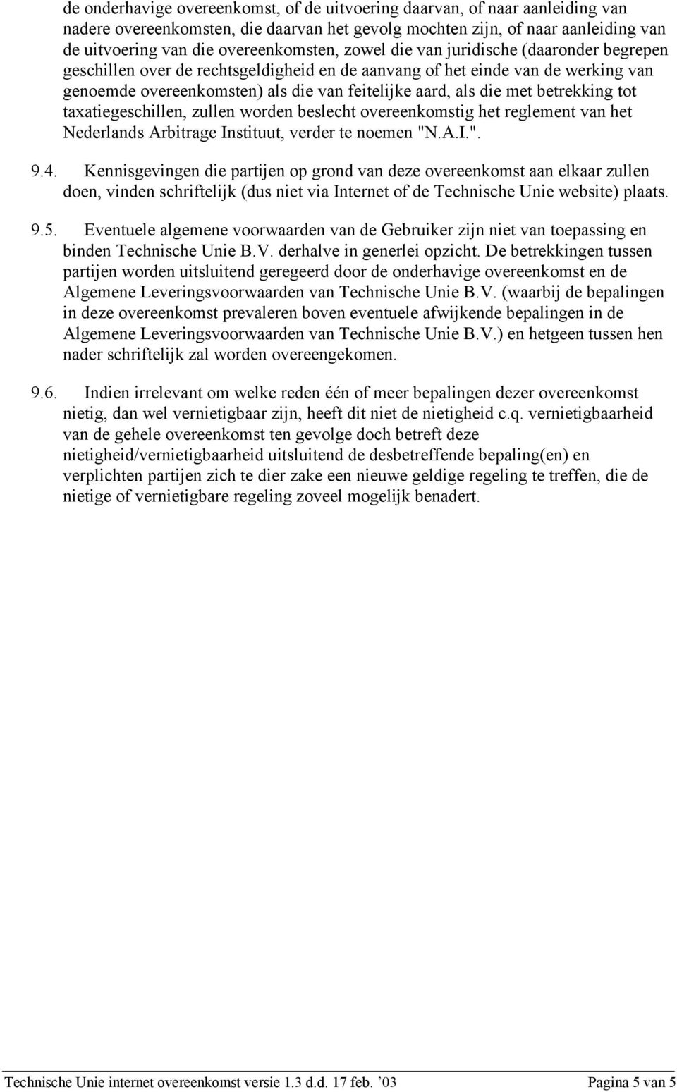 betrekking tot taxatiegeschillen, zullen worden beslecht overeenkomstig het reglement van het Nederlands Arbitrage Instituut, verder te noemen "N.A.I.". 9.4.