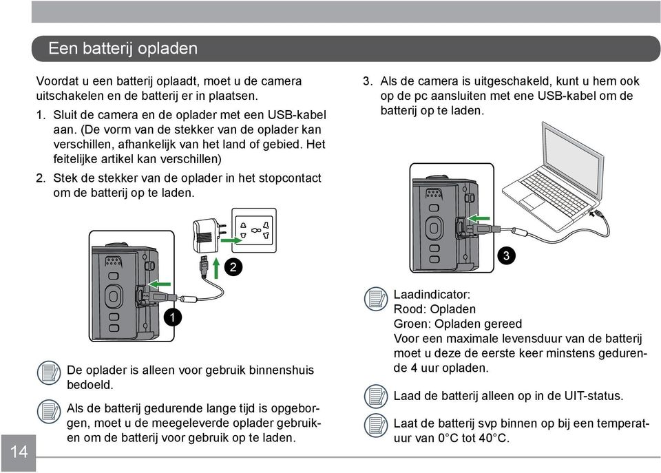 Stek de stekker van de oplader in het stopcontact om de batterij op te laden. 3. Als de camera is uitgeschakeld, kunt u hem ook op de pc aansluiten met ene USB-kabel om de batterij op te laden.