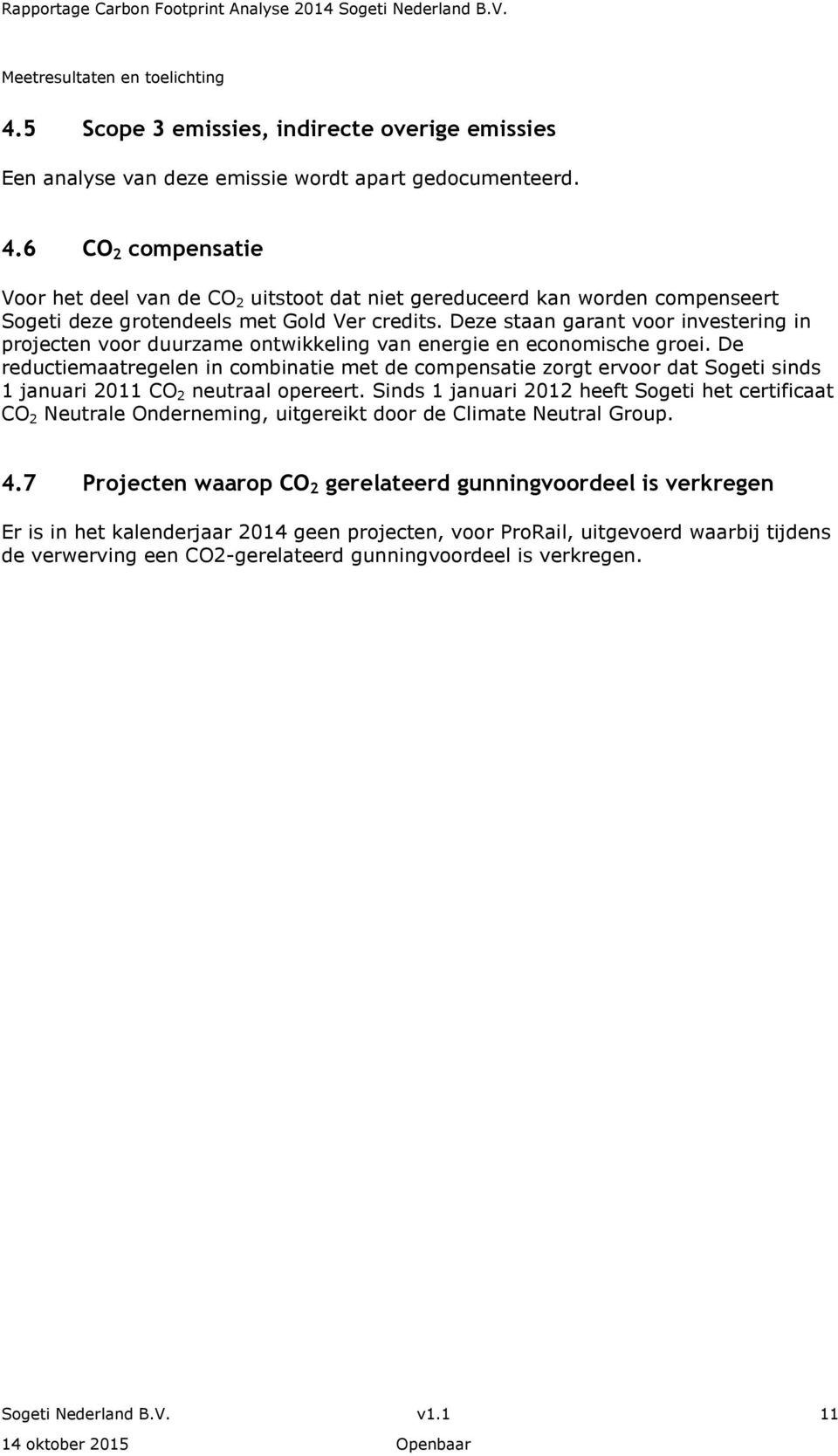 De reductiemaatregelen in combinatie met de compensatie zorgt ervoor dat Sogeti sinds 1 januari 2011 CO 2 neutraal opereert.