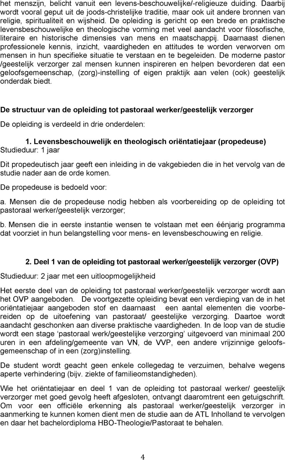 De opleiding is gericht op een brede en praktische levensbeschouwelijke en theologische vorming met veel aandacht voor filosofische, literaire en historische dimensies van mens en maatschappij.