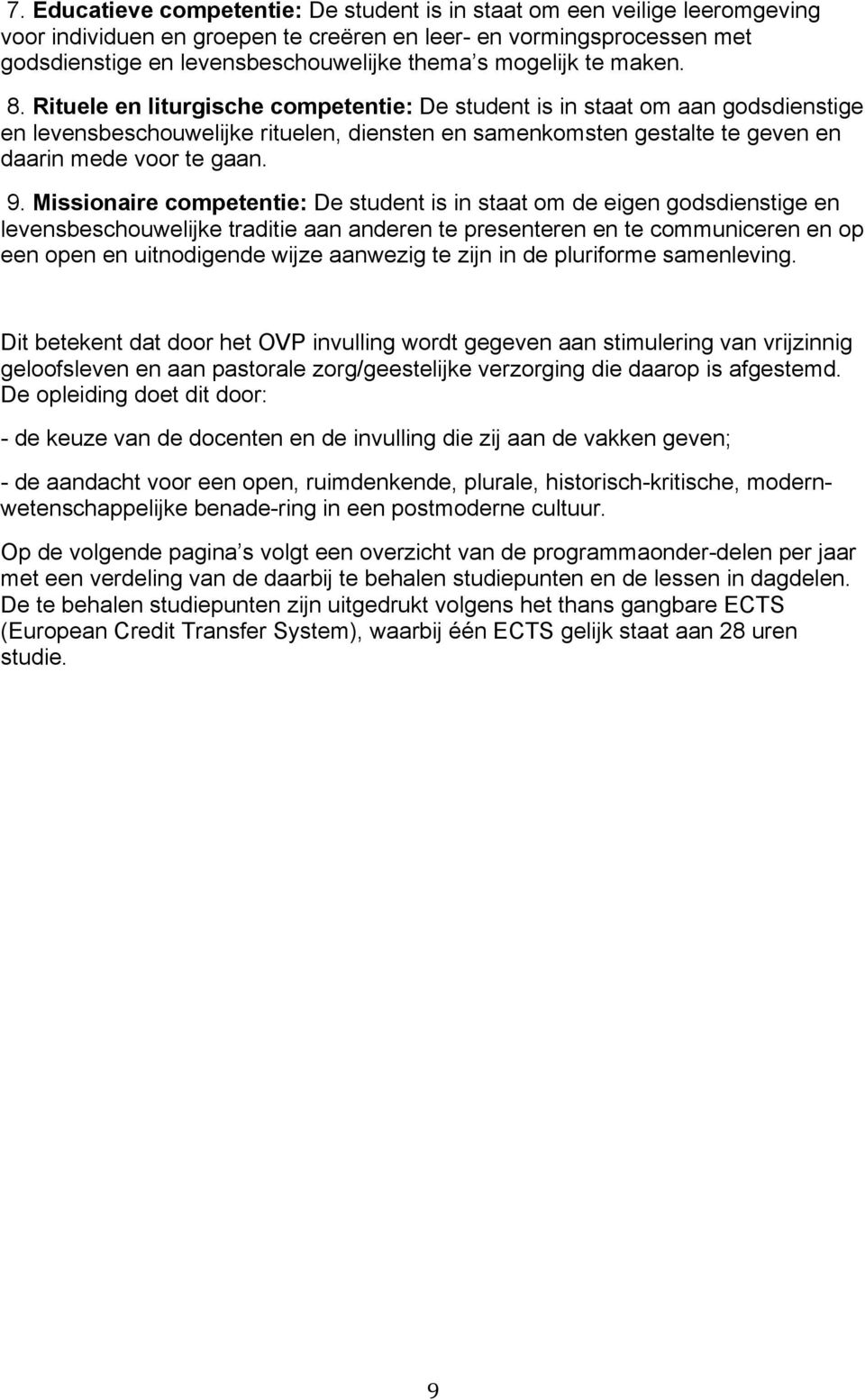 Rituele en liturgische competentie: De student is in staat om aan godsdienstige en levensbeschouwelijke rituelen, diensten en samenkomsten gestalte te geven en daarin mede voor te gaan. 9.